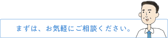 まずは、お気軽にご相談ください。