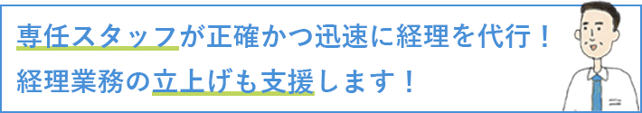 専任スタッフが正確かつ迅速に経理を代行！経理業務の立上げも支援します！